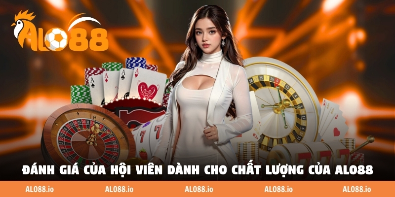Đánh giá khách quan của hội viên dành cho chất lượng của ALO88 
