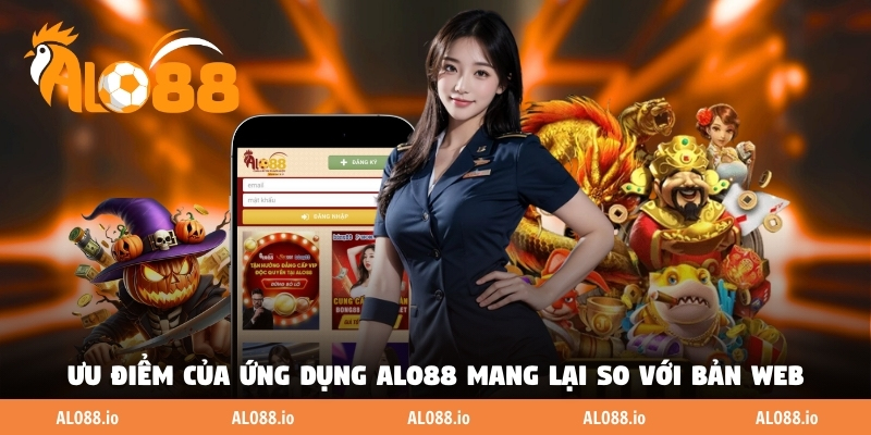 Ưu điểm của ứng dụng ALO88 mang lại so với bản web