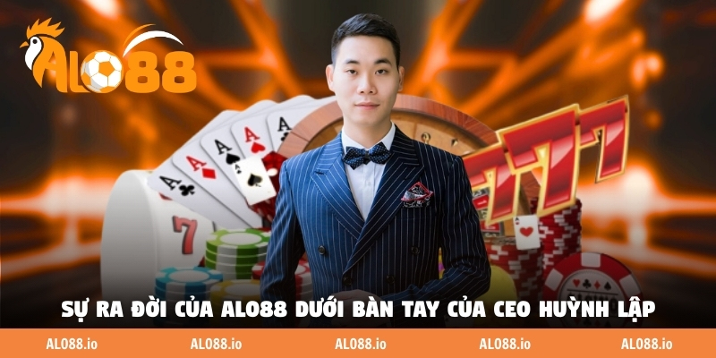 Sự ra đời của thương hiệu ALO88 dưới bàn tay của CEO Huỳnh Lập