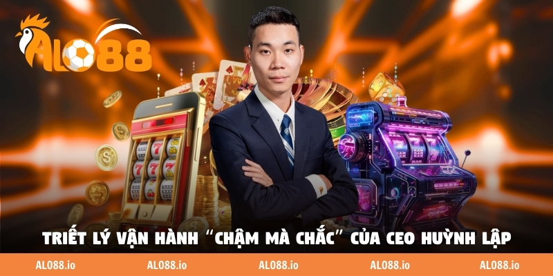 Triết lý vận hành “chậm mà chắc” của CEO Huỳnh Lập