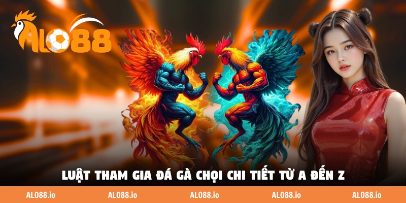 Luật tham gia đá gà chọi chi tiết từ A đến Z