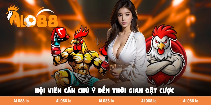 Hội viên cần chú ý đến thời gian đặt cược 