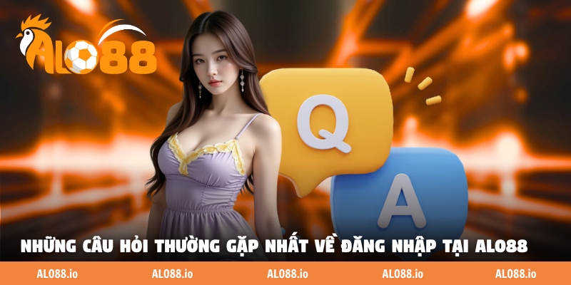 Những câu hỏi thường gặp nhất về đăng nhập tại ALO88