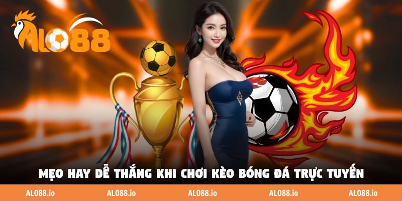 Mẹo hay dễ thắng khi chơi kèo bóng đá trực tuyến