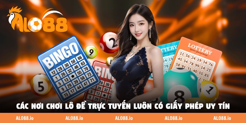 Các nơi chơi lô đề trực tuyến luôn có giấy phép uy tín