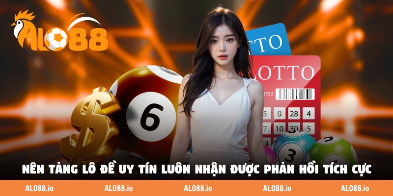 Nên tảng lô đề trực tuyến uy tín luôn nhận được phản hồi tích cực