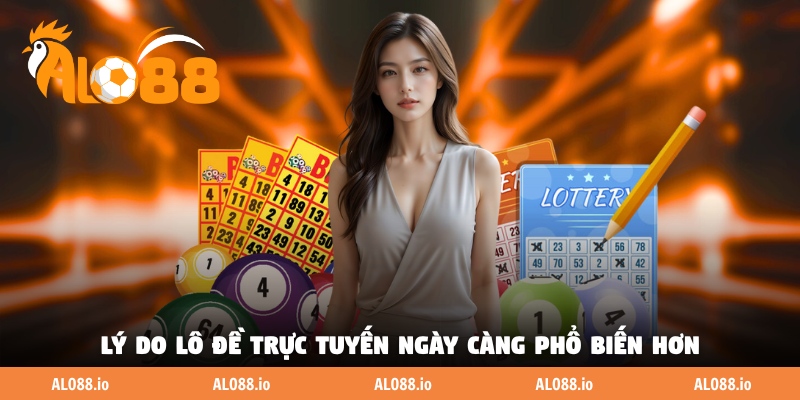 Lý do lô đề trực tuyến ngày càng phổ biến hơn