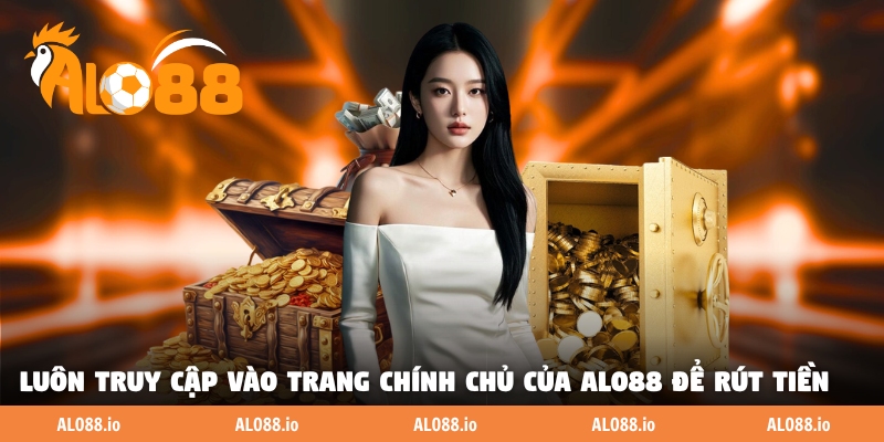 Luôn truy cập vào trang chính chủ của ALO88 để rút tiền