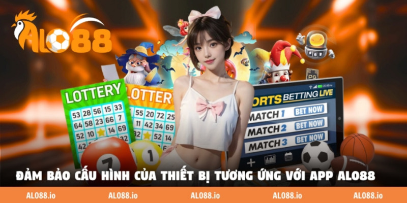 Đảm bảo cấu hình của thiết bị tương ứng với app ALO88 