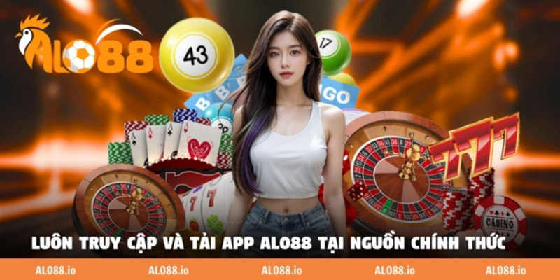 Luôn truy cập và tải app ALO88 tại nguồn chính thức