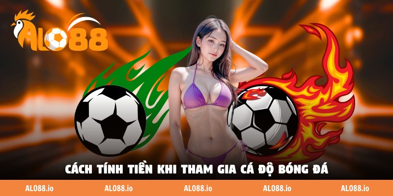 Cách tính tiền khi tham gia cá độ bóng đá Cách tính tiền khi tham gia cá độ bóng đá