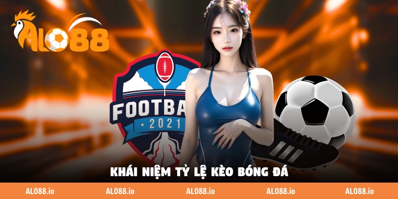 Khái niệm tỷ lệ kèo bóng đá Khái niệm tỷ lệ kèo bóng đá