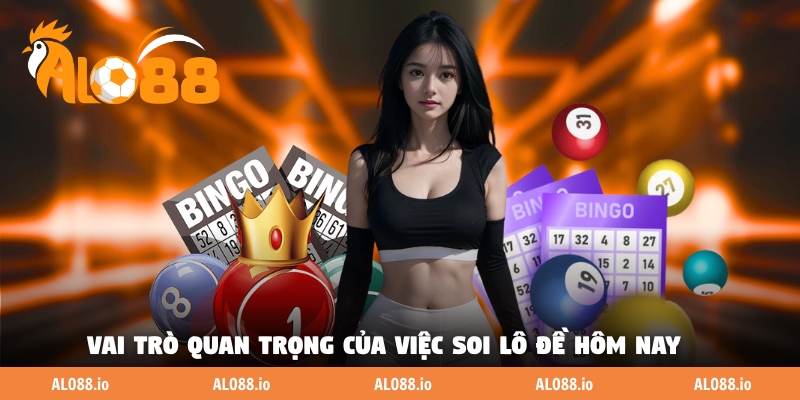 Vai trò quan trọng của việc soi lô đề hôm nay