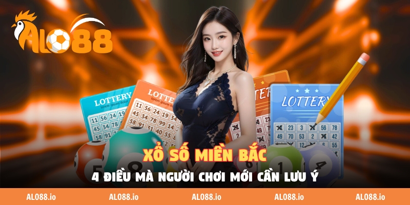 Xổ Số Miền Bắc - 4 Điều Mà Người Chơi Mới Cần Lưu Ý
